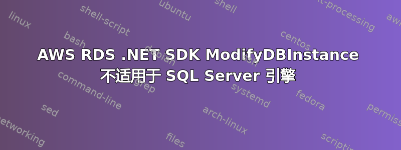 AWS RDS .NET SDK ModifyDBInstance 不适用于 SQL Server 引擎