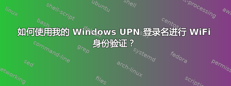 如何使用我的 Windows UPN 登录名进行 WiFi 身份验证？