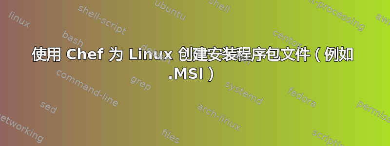 使用 Chef 为 Linux 创建安装程序包文件（例如 .MSI）