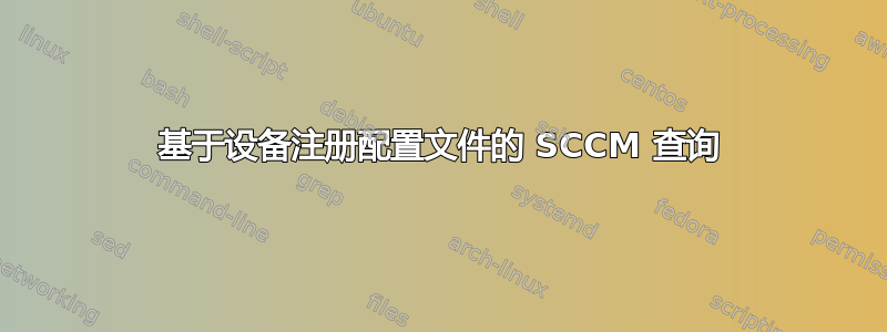 基于设备注册配置文件的 SCCM 查询