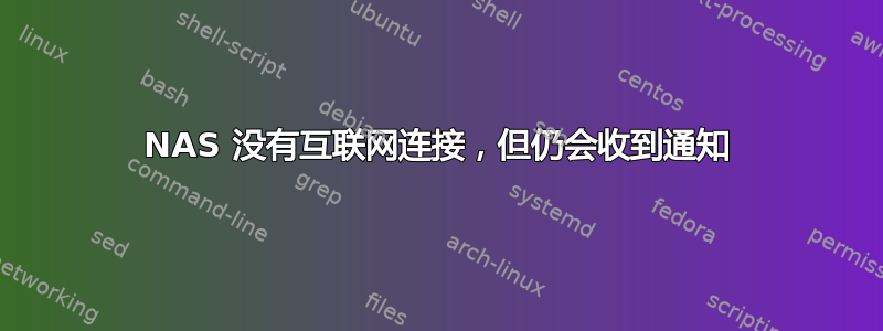 NAS 没有互联网连接，但仍会收到通知