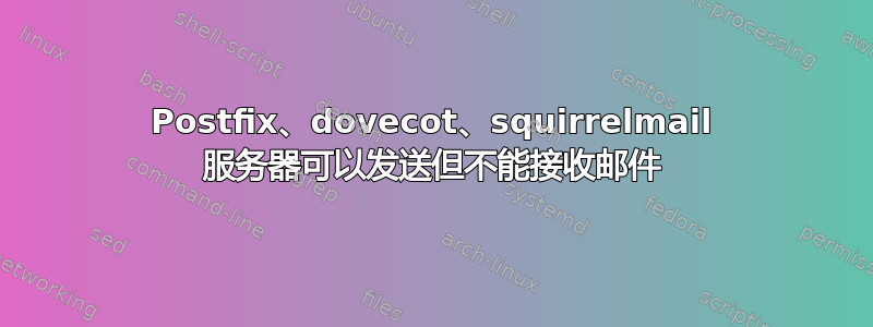 Postfix、dovecot、squirrelmail 服务器可以发送但不能接收邮件