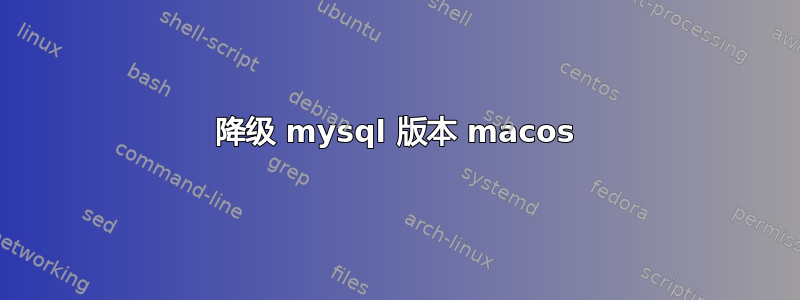 降级 mysql 版本 macos