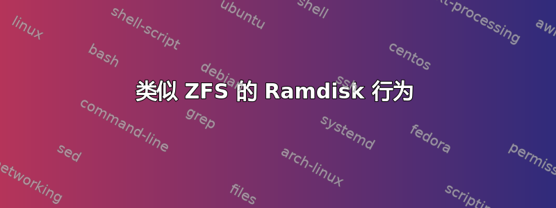 类似 ZFS 的 Ramdisk 行为