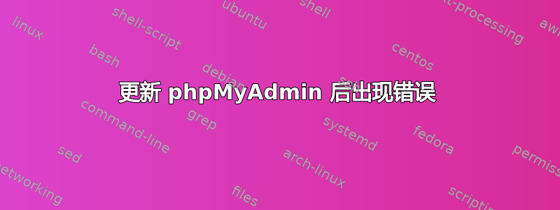 更新 phpMyAdmin 后出现错误