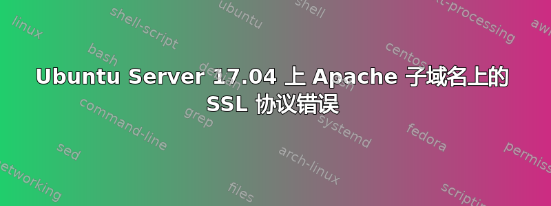 Ubuntu Server 17.04 上 Apache 子域名上的 SSL 协议错误