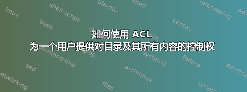 如何使用 ACL 为一个用户提供对目录及其所有内容的控制权