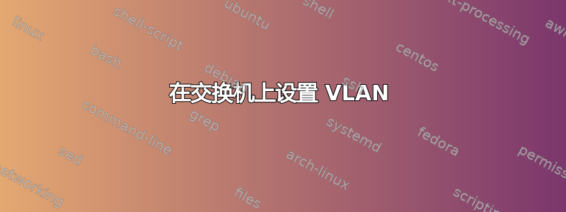 在交换机上设置 VLAN