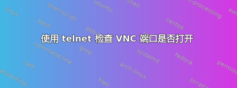 使用 telnet 检查 VNC 端口是否打开