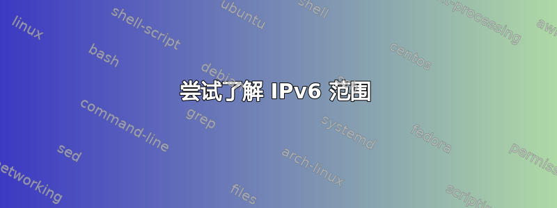 尝试了解 IPv6 范围