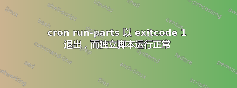 cron run-parts 以 exitcode 1 退出，而独立脚本运行正常