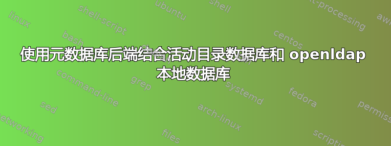 使用元数据库后端结合活动目录数据库和 openldap 本地数据库