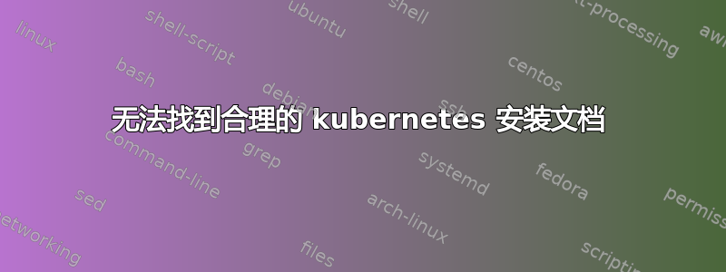 无法找到合理的 kubernetes 安装文档