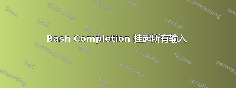 Bash Completion 挂起所有输入