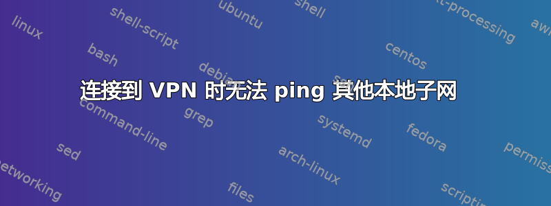 连接到 VPN 时无法 ping 其他本地子网 