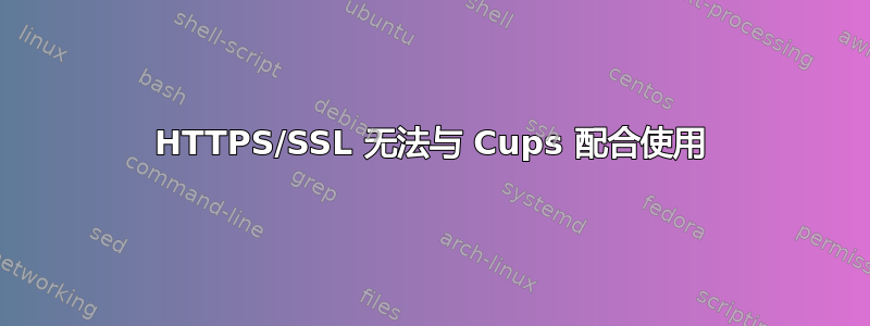 HTTPS/SSL 无法与 Cups 配合使用