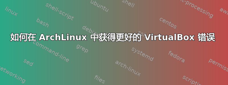 如何在 ArchLinux 中获得更好的 VirtualBox 错误