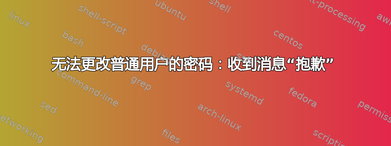 无法更改普通用户的密码：收到消息“抱歉”