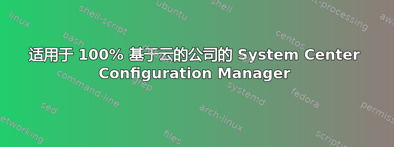 适用于 100% 基于云的公司的 System Center Configuration Manager