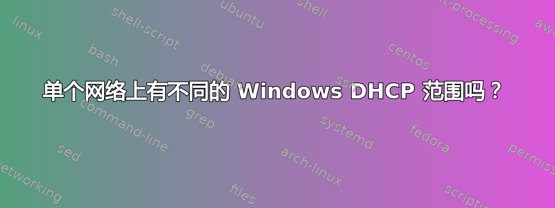 单个网络上有不同的 Windows DHCP 范围吗？