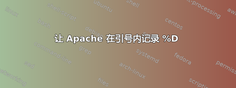 让 Apache 在引号内记录 %D