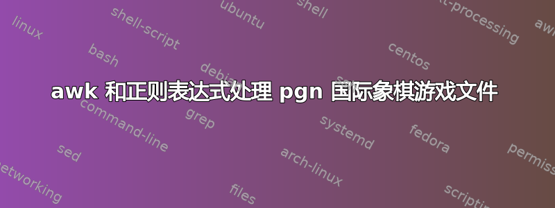 awk 和正则表达式处理 pgn 国际象棋游戏文件