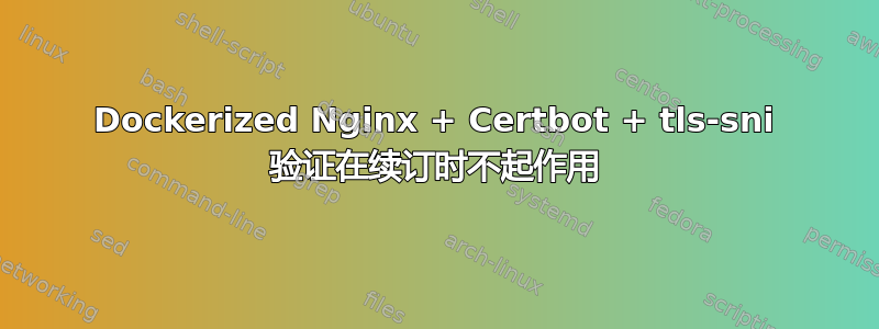 Dockerized Nginx + Certbot + tls-sni 验证在续订时不起作用