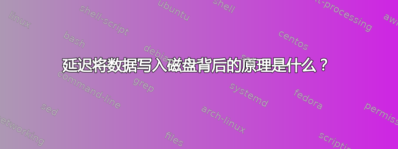 延迟将数据写入磁盘背后的原理是什么？