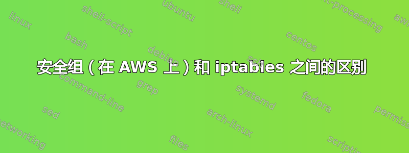 安全组（在 AWS 上）和 iptables 之间的区别