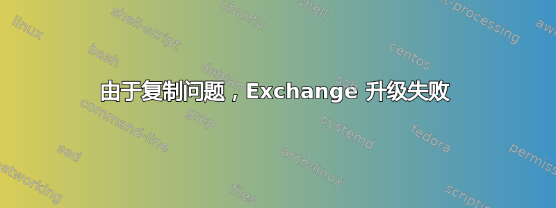 由于复制问题，Exchange 升级失败