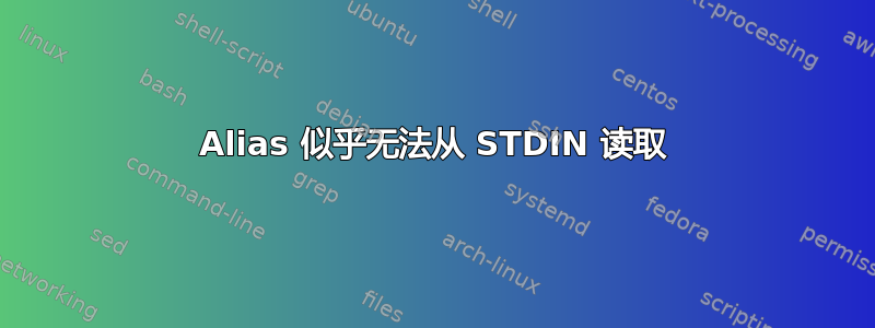 Alias 似乎无法从 STDIN 读取