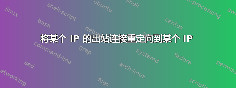 将某个 IP 的出站连接重定向到某个 IP