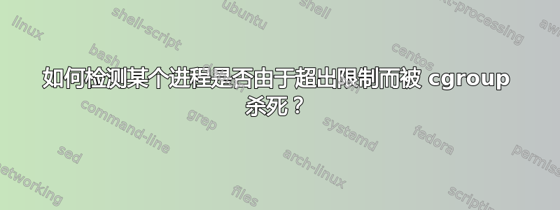 如何检测某个进程是否由于超出限制而被 cgroup 杀死？