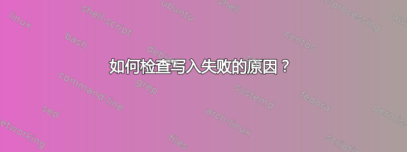 如何检查写入失败的原因？