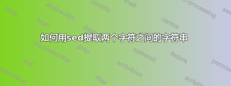 如何用sed提取两个字符之间的字符串