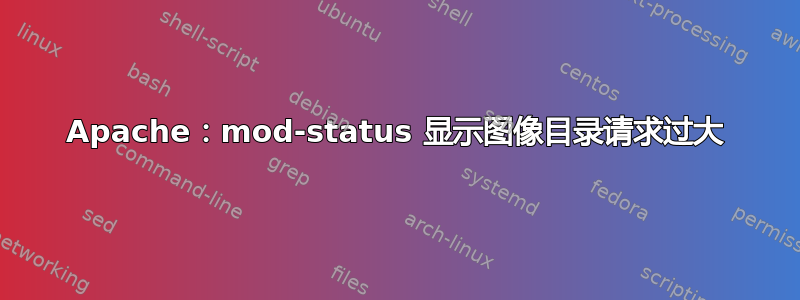 Apache：mod-status 显示图像目录请求过大