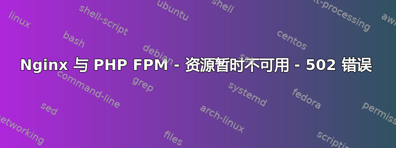 Nginx 与 PHP FPM - 资源暂时不可用 - 502 错误