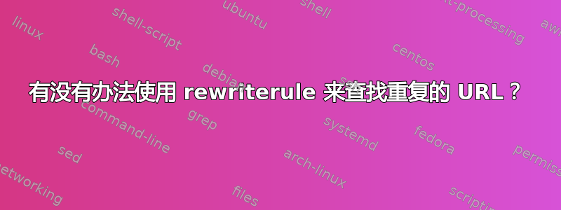 有没有办法使用 rewriterule 来查找重复的 URL？