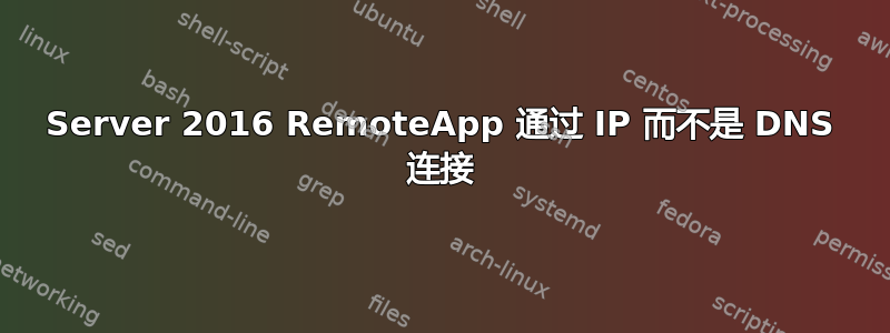 Server 2016 RemoteApp 通过 IP 而不是 DNS 连接