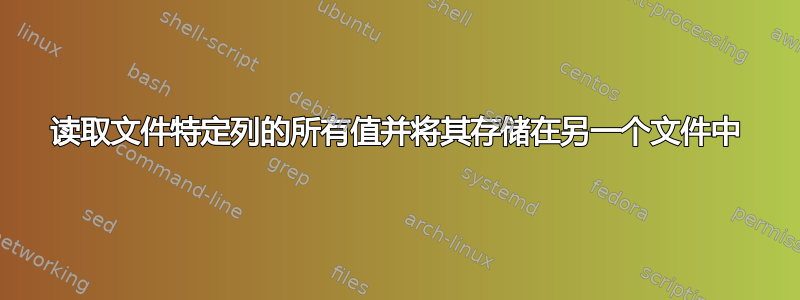 读取文件特定列的所有值并将其存储在另一个文件中