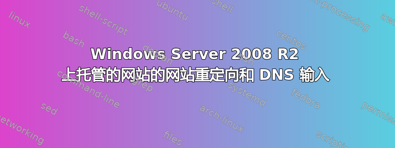 Windows Server 2008 R2 上托管的网站的网站重定向和 DNS 输入