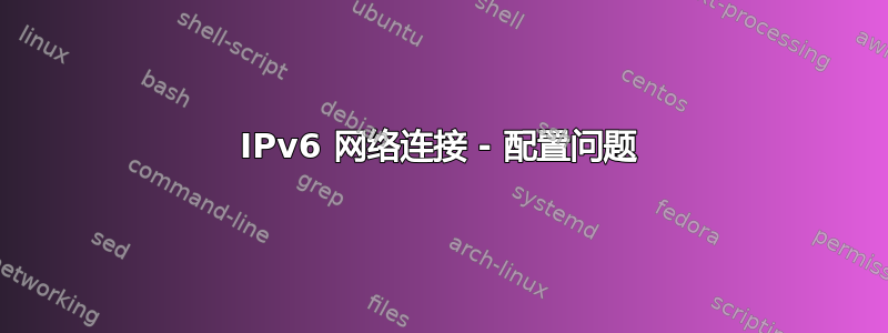 IPv6 网络连接 - 配置问题