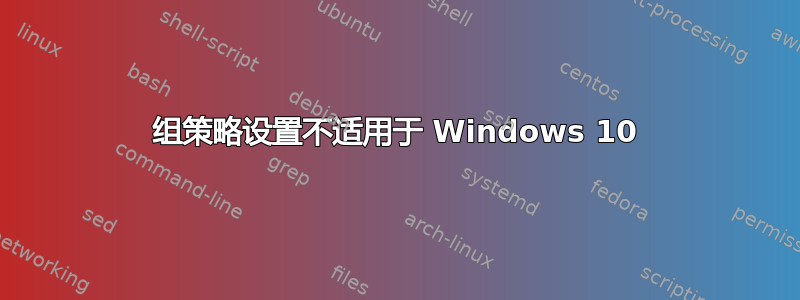 组策略设置不适用于 Windows 10