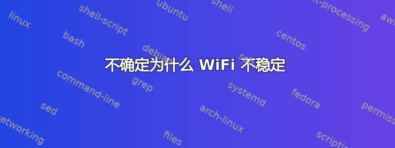 不确定为什么 WiFi 不稳定