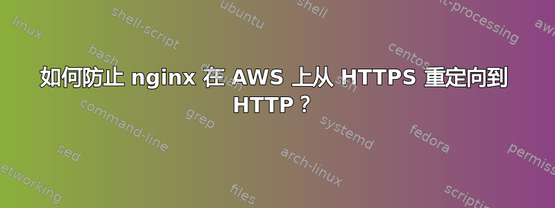 如何防止 nginx 在 AWS 上从 HTTPS 重定向到 HTTP？