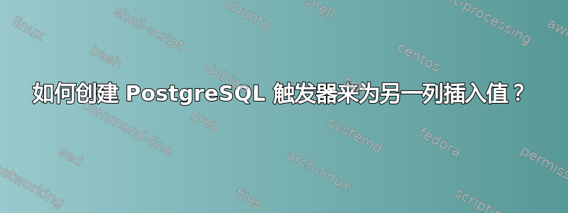 如何创建 PostgreSQL 触发器来为另一列插入值？