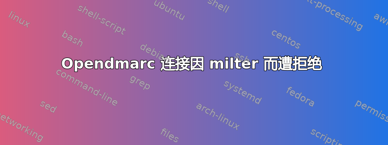 Opendmarc 连接因 milter 而遭拒绝