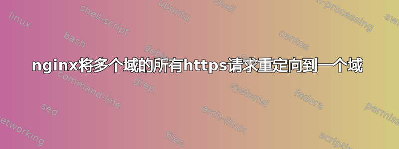 nginx将多个域的所有https请求重定向到一个域