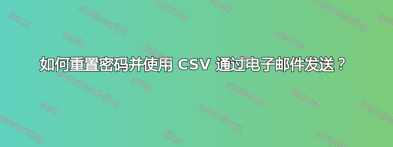 如何重置密码并使用 CSV 通过电子邮件发送？