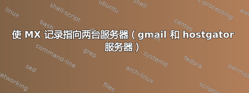 使 MX 记录指向两台服务器（gmail 和 hostgator 服务器）